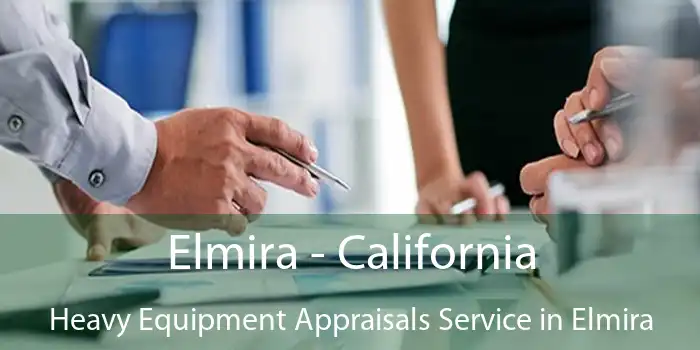 Elmira - California Heavy Equipment Appraisals Service in Elmira