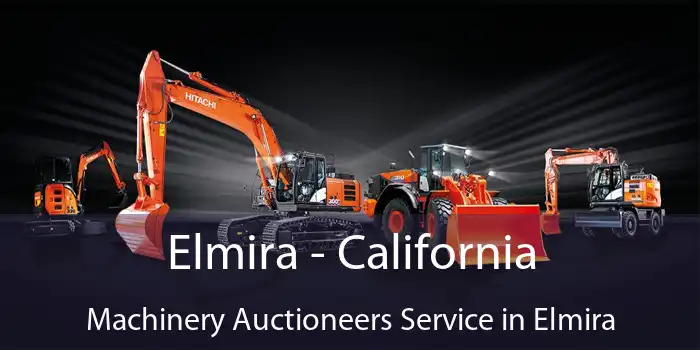 Elmira - California Machinery Auctioneers Service in Elmira