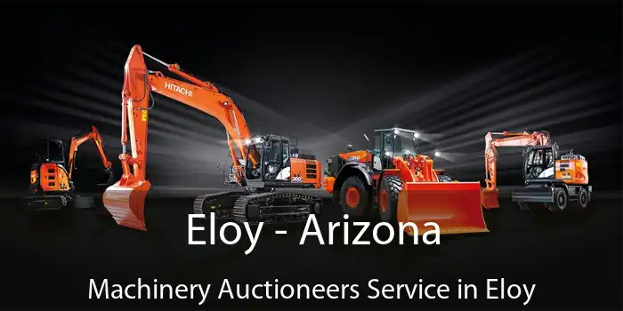 Eloy - Arizona Machinery Auctioneers Service in Eloy