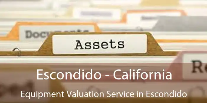 Escondido - California Equipment Valuation Service in Escondido