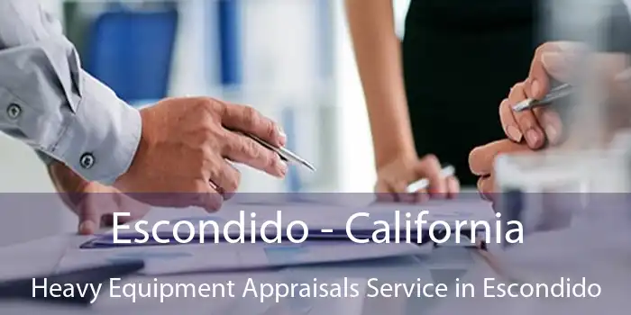 Escondido - California Heavy Equipment Appraisals Service in Escondido