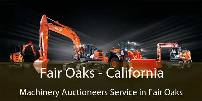 Fair Oaks - California Machinery Auctioneers Service in Fair Oaks