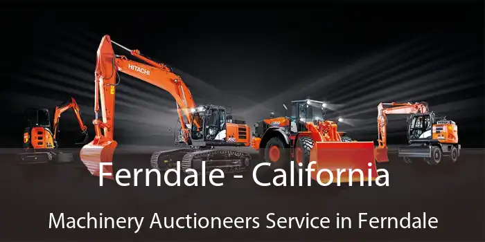 Ferndale - California Machinery Auctioneers Service in Ferndale