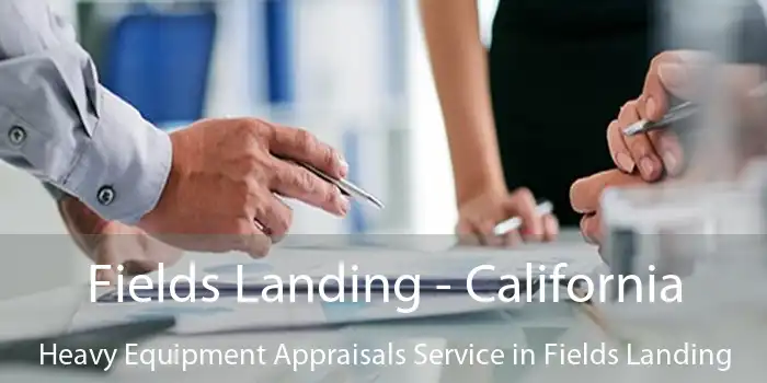 Fields Landing - California Heavy Equipment Appraisals Service in Fields Landing