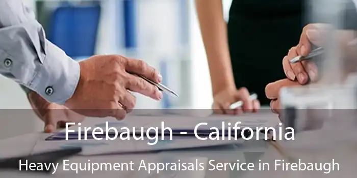 Firebaugh - California Heavy Equipment Appraisals Service in Firebaugh