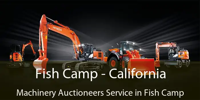 Fish Camp - California Machinery Auctioneers Service in Fish Camp