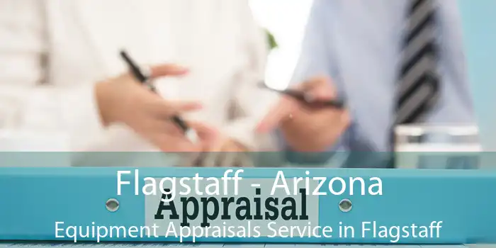 Flagstaff - Arizona Equipment Appraisals Service in Flagstaff