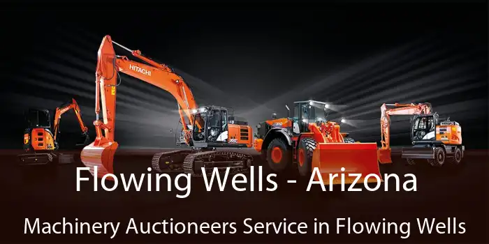 Flowing Wells - Arizona Machinery Auctioneers Service in Flowing Wells