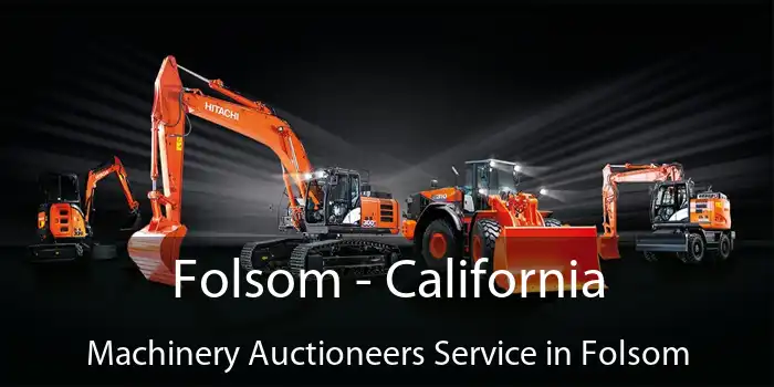 Folsom - California Machinery Auctioneers Service in Folsom