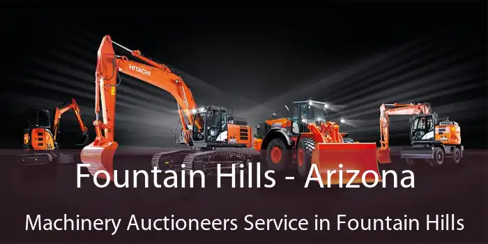 Fountain Hills - Arizona Machinery Auctioneers Service in Fountain Hills