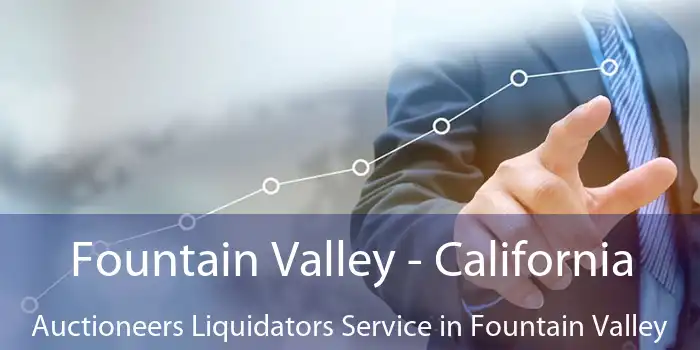 Fountain Valley - California Auctioneers Liquidators Service in Fountain Valley