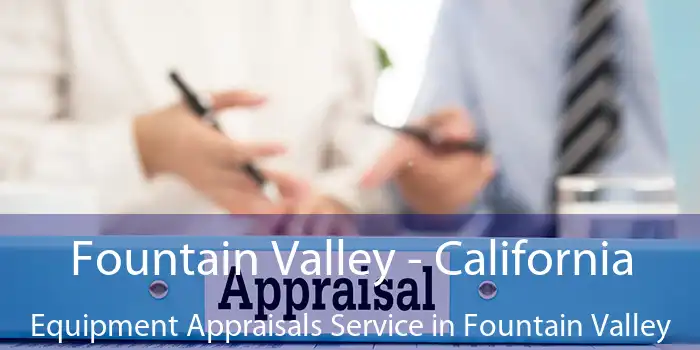 Fountain Valley - California Equipment Appraisals Service in Fountain Valley