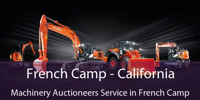 French Camp - California Machinery Auctioneers Service in French Camp