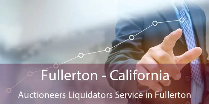 Fullerton - California Auctioneers Liquidators Service in Fullerton