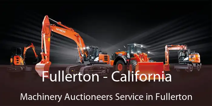 Fullerton - California Machinery Auctioneers Service in Fullerton