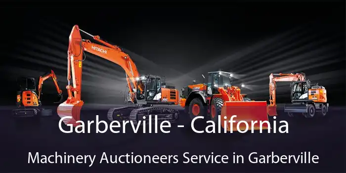 Garberville - California Machinery Auctioneers Service in Garberville