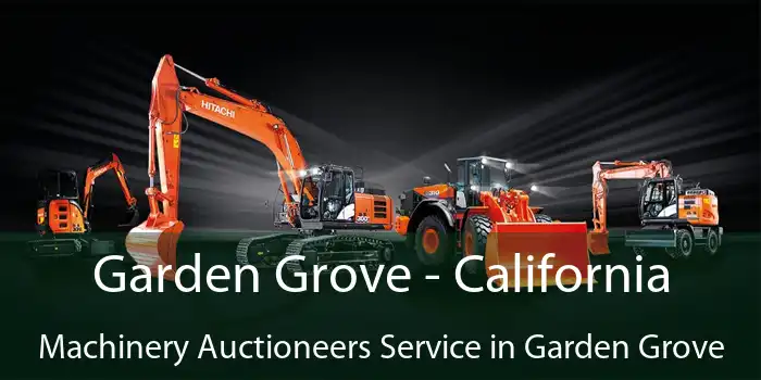 Garden Grove - California Machinery Auctioneers Service in Garden Grove