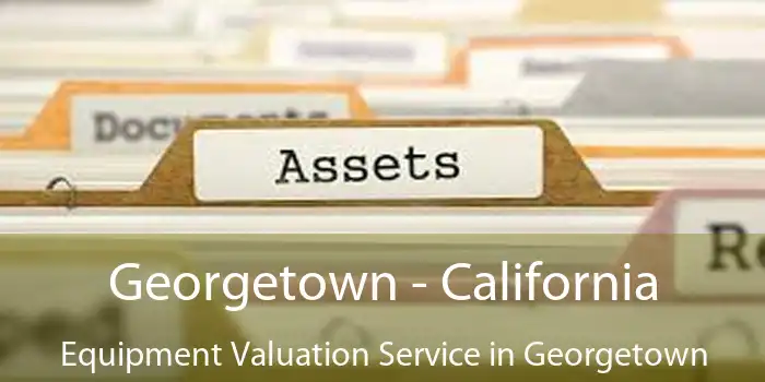 Georgetown - California Equipment Valuation Service in Georgetown