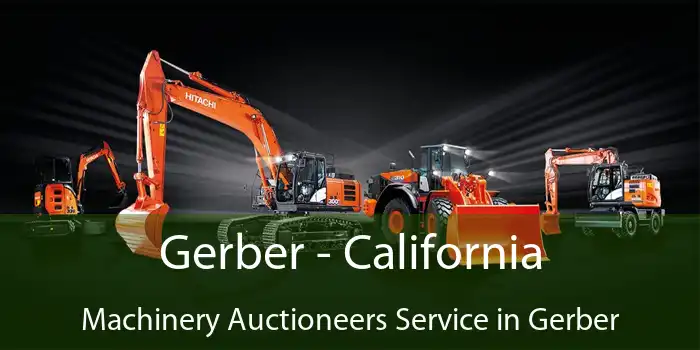 Gerber - California Machinery Auctioneers Service in Gerber