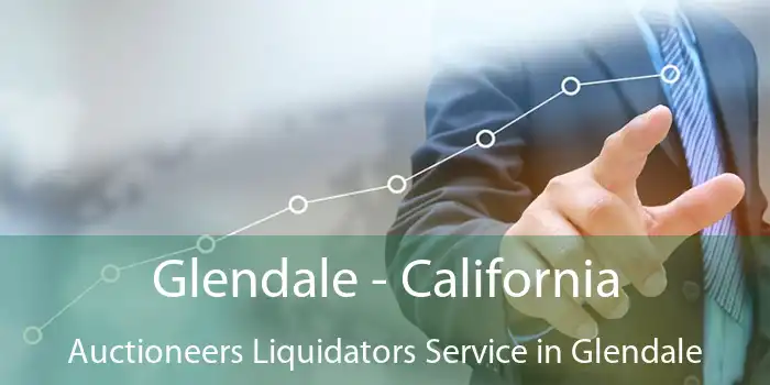 Glendale - California Auctioneers Liquidators Service in Glendale