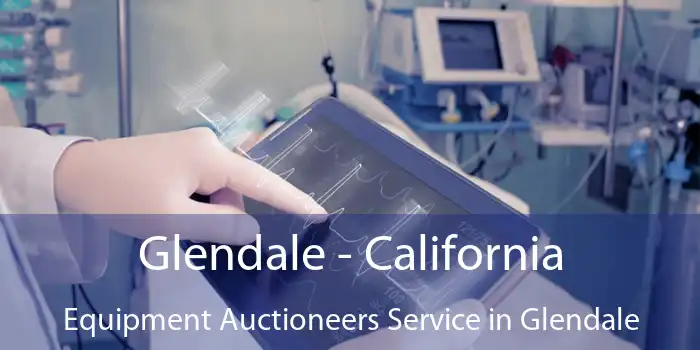 Glendale - California Equipment Auctioneers Service in Glendale