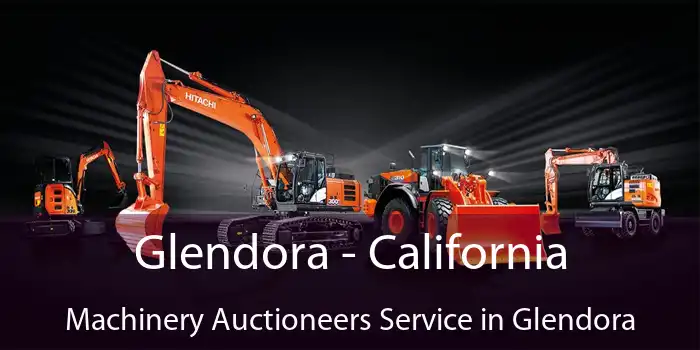 Glendora - California Machinery Auctioneers Service in Glendora