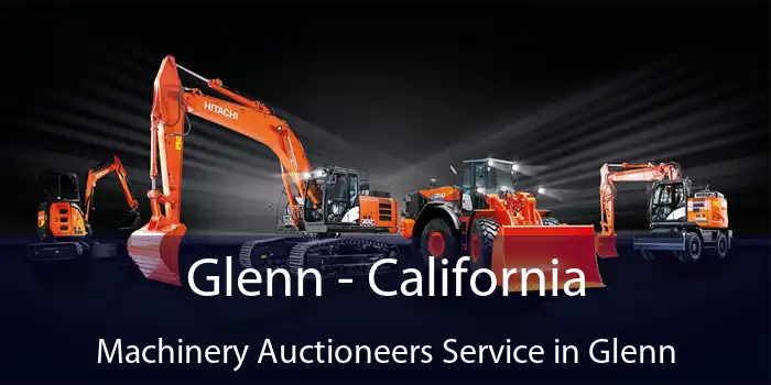 Glenn - California Machinery Auctioneers Service in Glenn