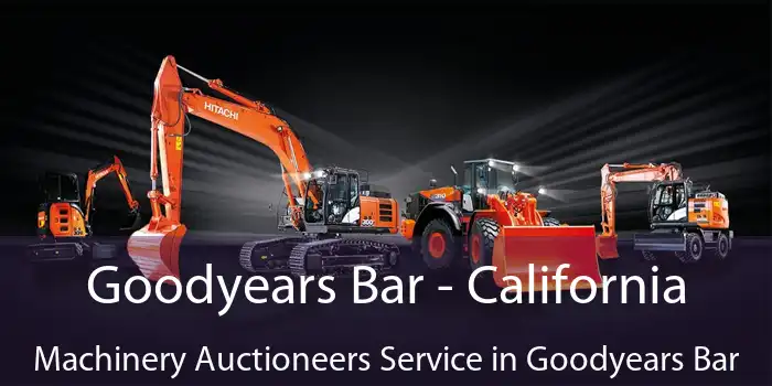 Goodyears Bar - California Machinery Auctioneers Service in Goodyears Bar