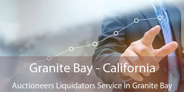 Granite Bay - California Auctioneers Liquidators Service in Granite Bay