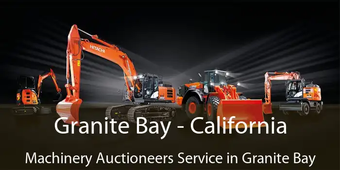 Granite Bay - California Machinery Auctioneers Service in Granite Bay