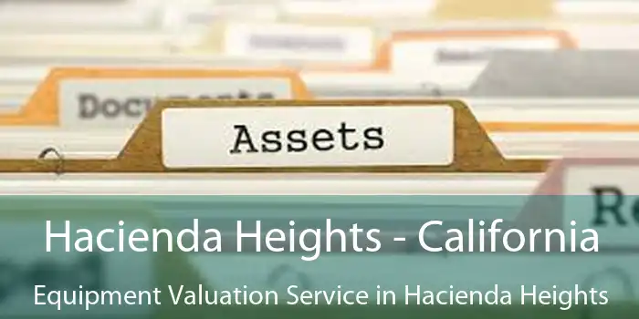 Hacienda Heights - California Equipment Valuation Service in Hacienda Heights