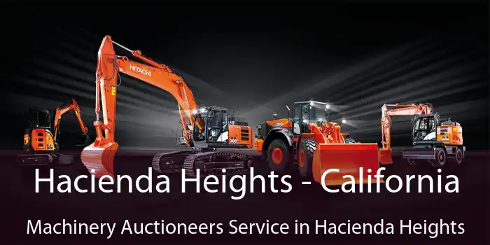 Hacienda Heights - California Machinery Auctioneers Service in Hacienda Heights