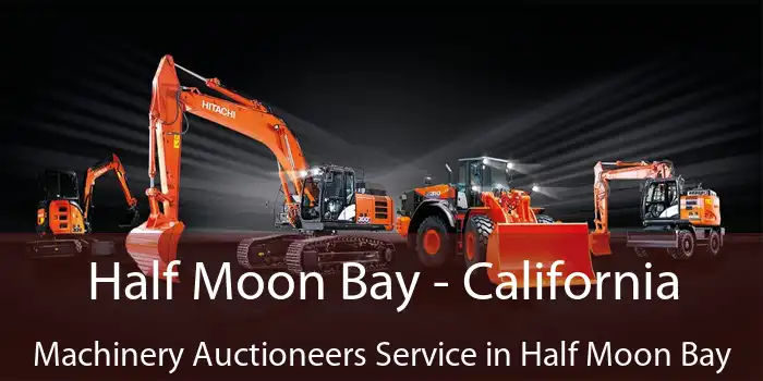 Half Moon Bay - California Machinery Auctioneers Service in Half Moon Bay