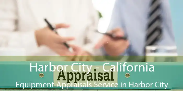 Harbor City - California Equipment Appraisals Service in Harbor City