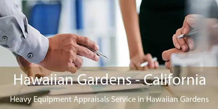 Hawaiian Gardens - California Heavy Equipment Appraisals Service in Hawaiian Gardens