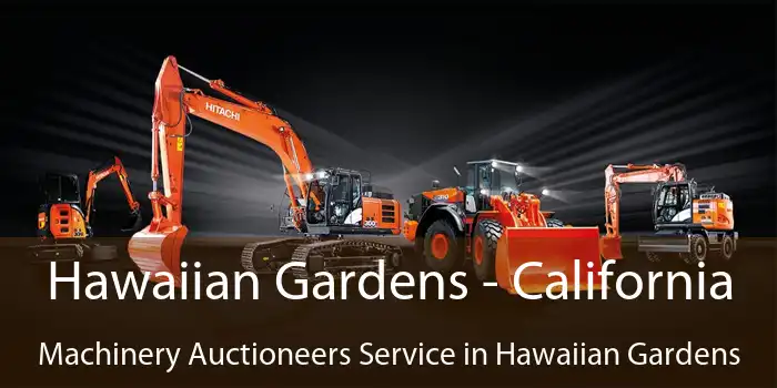 Hawaiian Gardens - California Machinery Auctioneers Service in Hawaiian Gardens