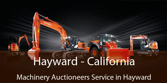 Hayward - California Machinery Auctioneers Service in Hayward