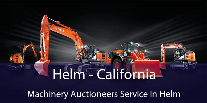 Helm - California Machinery Auctioneers Service in Helm