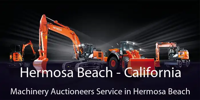 Hermosa Beach - California Machinery Auctioneers Service in Hermosa Beach