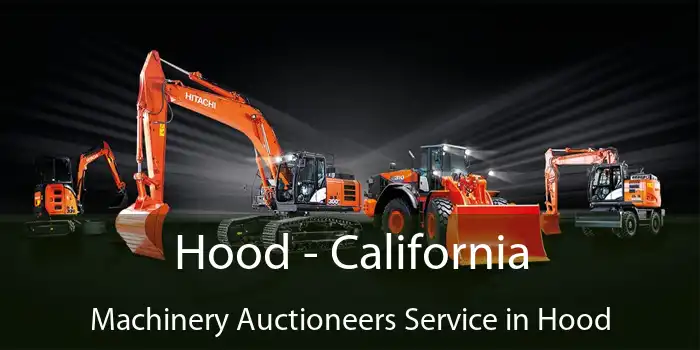 Hood - California Machinery Auctioneers Service in Hood