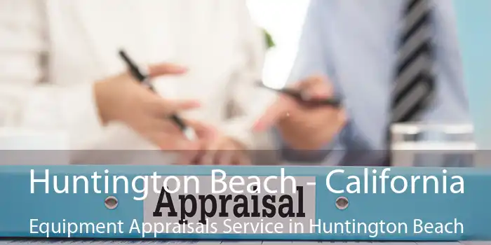 Huntington Beach - California Equipment Appraisals Service in Huntington Beach