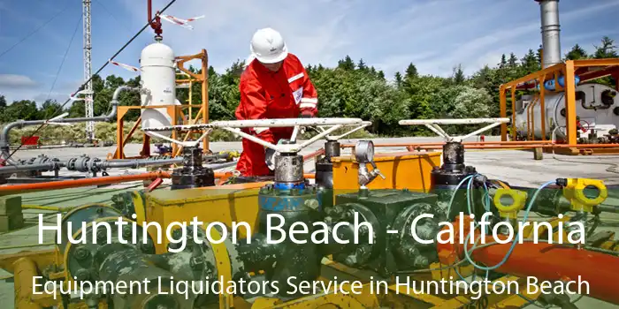 Huntington Beach - California Equipment Liquidators Service in Huntington Beach