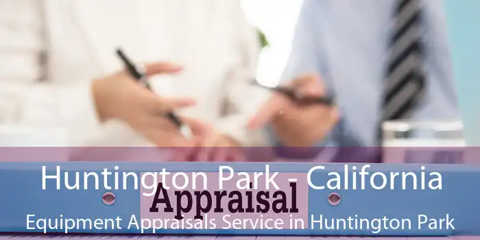 Huntington Park - California Equipment Appraisals Service in Huntington Park