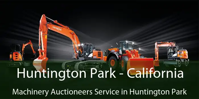 Huntington Park - California Machinery Auctioneers Service in Huntington Park