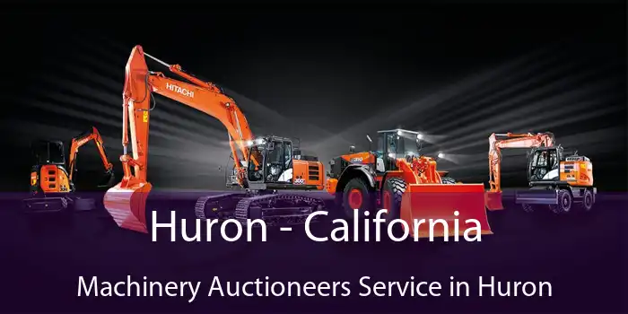 Huron - California Machinery Auctioneers Service in Huron