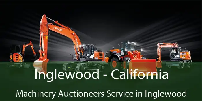 Inglewood - California Machinery Auctioneers Service in Inglewood