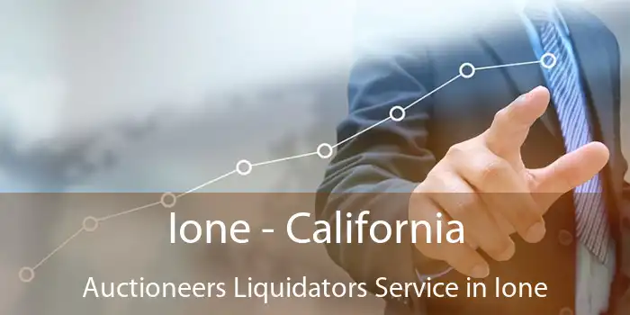 Ione - California Auctioneers Liquidators Service in Ione