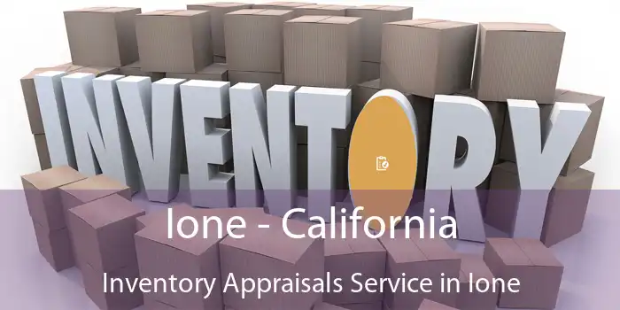 Ione - California Inventory Appraisals Service in Ione