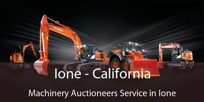 Ione - California Machinery Auctioneers Service in Ione