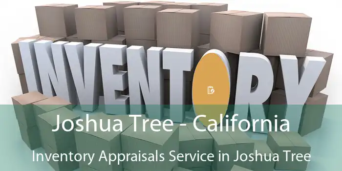 Joshua Tree - California Inventory Appraisals Service in Joshua Tree